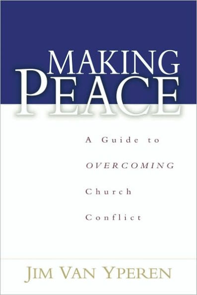 Making Peace: A Guide to Overcoming Church Conflict