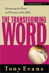 Title: The Transforming Word: Discovering the Power and Provision of the Bible, Author: Tony Evans