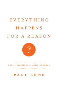 Title: Everything Happens for a Reason?: God's Purposes in a World Gone Bad, Author: Paul P. Enns
