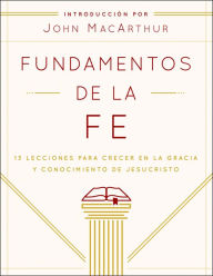 Title: Fundamentos de la Fe (Edición Estudiantil): 13 Lecciones para Crecer en la Gracia y Conocimiento de Jesucristo, Author: Grace Community Church
