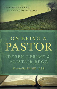 Title: On Being a Pastor: Understanding Our Calling and Work, Author: Derek J. Prime