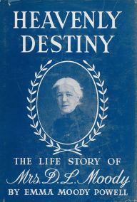 Title: Heavenly Destiny: The Life Story of Mrs. D. L. Moody, Author: Emma Moody Powell