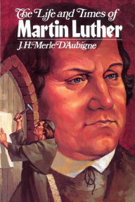 Title: The Life and Times of Martin Luther, Author: J Merle D'Aubigne