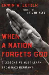 Title: When a Nation Forgets God: 7 Lessons We Must Learn from Nazi Germany, Author: Erwin W. Lutzer