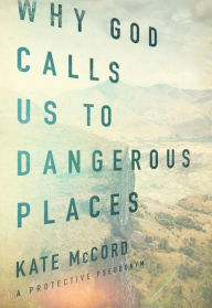 Title: Why God Calls Us to Dangerous Places, Author: Kate McCord