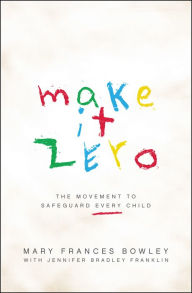 Title: Make It Zero: The Movement to Safeguard Every Child, Author: Mary Frances Bowley