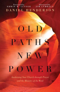 Title: Old Paths, New Power: Awakening Your Church through Prayer and the Ministry of the Word, Author: Daniel Henderson