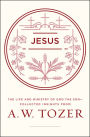 Jesus: The Life and Ministry of God the Son--Collected Insights from A. W. Tozer