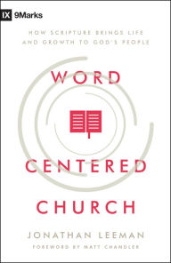Title: Word-Centered Church: How Scripture Brings Life and Growth to God's People, Author: Jonathan Leeman