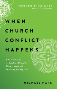 Title: When Church Conflict Happens: A Proven Process for Resolving Unhealthy Disagreements and Embracing Healthy Ones, Author: Michael Hare