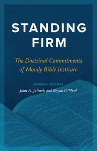 Title: Standing Firm: The Doctrinal Commitments of Moody Bible Institute, Author: Bryan O'Neal