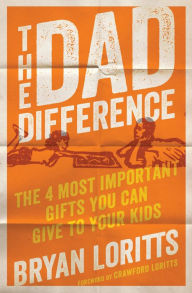Title: The Dad Difference: The 4 Most Important Gifts You Can Give to Your Kids, Author: Bryan Loritts