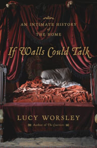 Title: If Walls Could Talk: An Intimate History of the Home, Author: Lucy Worsley