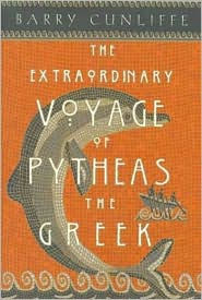 Extraordinary Voyage of Pytheas the Greek: The Man Who Discovered Britain