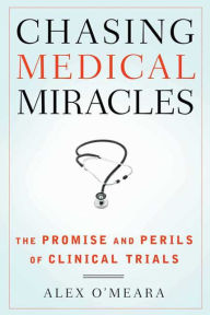 Chasing Medical Miracles: The Promise and Perils of Clinical Trials