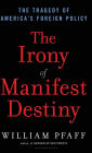 The Irony of Manifest Destiny: The Tragedy of America's Foreign Policy