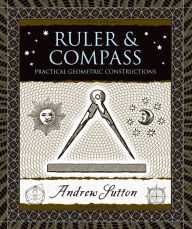 Title: Ruler and Compass: Practical Geometric Constructions, Author: Andrew Sutton