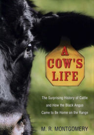 A Cows Life: The Surprising History of Cattle, and How the Black Angus Came to Be Home on the Range
