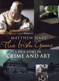 The Irish Game: A True Story of Crime and Art