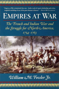 Title: Empires at War: The French and Indian War and the Struggle for North America, 1754-1763, Author: William M. Fowler Jr.