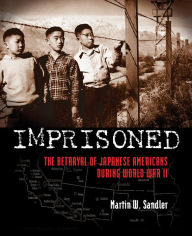 Title: Imprisoned: The Betrayal of Japanese Americans during World War II, Author: Martin W. Sandler