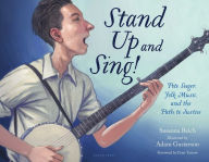 Title: Stand Up and Sing!: Pete Seeger, Folk Music, and the Path to Justice, Author: Susanna Reich