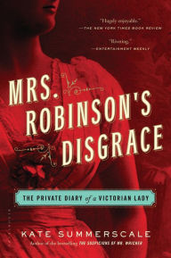Title: Mrs. Robinson's Disgrace: The Private Diary of a Victorian Lady, Author: Kate Summerscale