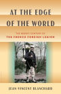 At the Edge of the World: The Heroic Century of the French Foreign Legion