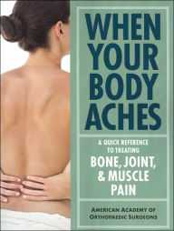 When Your Body Aches: A Quick Reference to Treating Bone, Joint & Muscle Pain