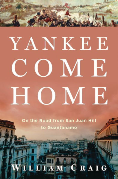Yankee Come Home: On the Road from San Juan Hill to Guantánamo