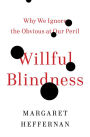 Willful Blindness: Why We Ignore the Obvious at Our Peril