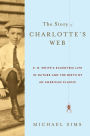 The Story of Charlotte's Web: E. B. White's Eccentric Life in Nature and the Birth of an American Classic