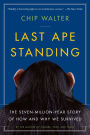 Last Ape Standing: The Seven-Million-Year Story of How and Why We Survived