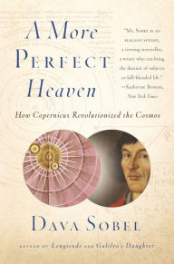 Title: A More Perfect Heaven: How Copernicus Revolutionized the Cosmos, Author: Dava Sobel