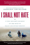 Alternative view 1 of I Shall Not Hate: A Gaza Doctor's Journey on the Road to Peace and Human Dignity