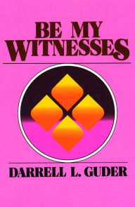 Title: Be My Witnesses: The Church's Mission, Message, and Messengers, Author: Darrell L. Guder