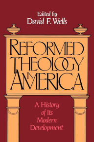 Title: Reformed Theology in America: A History of Its Modern Development, Author: David F. Wells