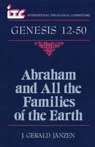 Title: Abraham and All the Families of the Earth: A Commentary on the Book of Genesis 12-50, Author: J. Gerald Janzen