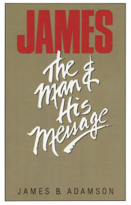 Title: James: The Man and His Message, Author: James B. Adamson