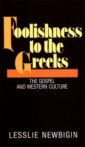 Title: Foolishness to the Greeks: The Gospel and Western Culture, Author: Lesslie Newbigin