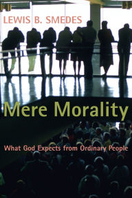 Title: Mere Morality: What God Expects from Ordinary People, Author: Lewis B. Smedes