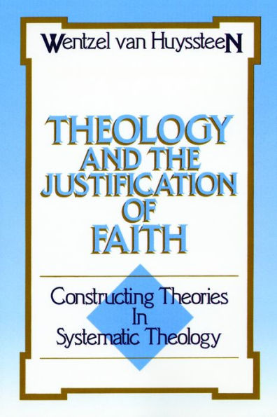 Theology and the Justification of Faith: Constructing Theories in Systematic Theology