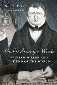 Title: God's Strange Work: William Miller and the End of the World, Author: David L. Rowe