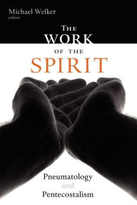 Title: The Work of the Spirit: Pneumatology and Pentecostalism, Author: Michael Welker