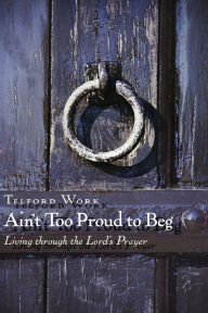 Ain't Too Proud to Beg: Exercises in Prayerful Theology