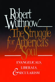 Title: The Struggle for America's Soul: Evangelicals, Liberals, and Secularism / Edition 1, Author: Robert Wuthnow