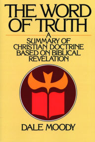 Title: The Word of Truth: A Summary of Christian Doctrine Based on Biblical Revelation, Author: Dale Moody