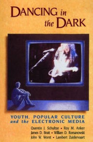 Title: Dancing in the Dark: Youth, Popular Culture, and the Electronic Media, Author: Roy M. Anker