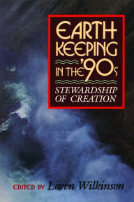 Title: Earthkeeping in the Nineties: Stewardship of Creation / Edition 1, Author: Loren Wilkinson