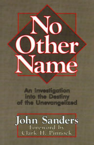 Title: No Other Name: An Investigation into the Destiny of the Unevangelized, Author: John Sanderson